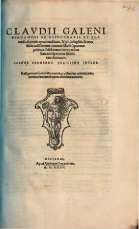 Clavdii Galeni Pergameni De Hippocratis Et Platonis decretis opus eruditum, & philosophis & medicis utilissimum : nouem libris (quorum primus desideratur) comprehensum, iam[que] recens latinitate donatum