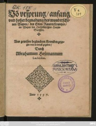 Võ vrsprung/ anfang || vnd hoher begnadung des wunderschö=||nen Wapen/ des Edlen RautenKrantzes/|| im Wapen des Hochlöblichsten Hauses || Sachssen.|| Aus gewissen beglaubten Kroniken gezo=||gen vnd in druck gegeben/|| Durch || Abrahamum Hosemannum || Laubensem.||