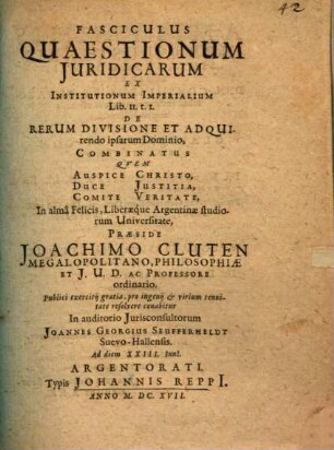 Fasciculus quaestionum iuridicarum ex Institutionum Imperialium lib. II. t. I. de rerum divisione et adquirendo ipsarum dominio combinatus