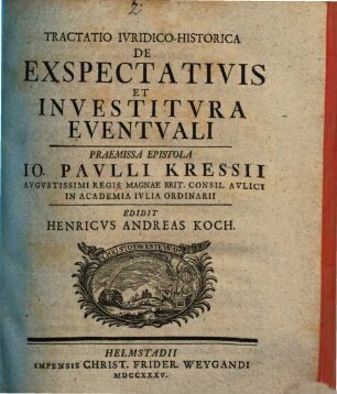 Tractatio Iuridico-Historica De Exspectativis Et Investitura Eventuali : Praemissa Epistola Io. Paulli Kressii Augustissimi Regis Magnae Brit. Consil. Aulici In Academia Iulia Ordinarii