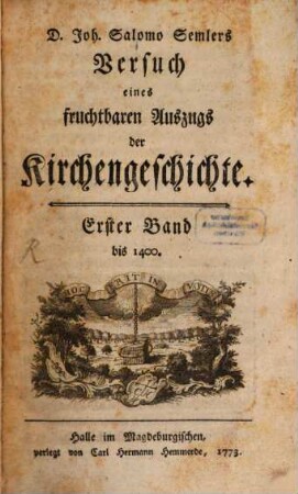 D. Joh. Salomo Semlers Versuch eines fruchtbaren Auszugs der Kirchengeschichte, 1. Bis 1400.