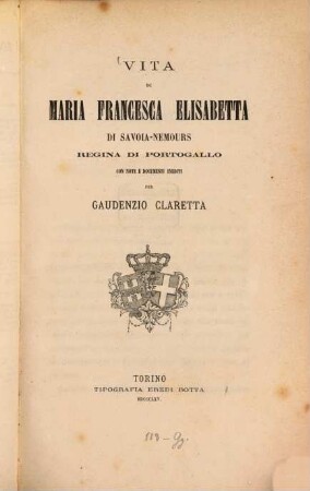 Vita di Maria Francesca Elisabetta di Savoia-Nemours regina di Portogallo con note e documenti inediti per Gaudenzio Claretta : Mit 1 genealog. Tabelle