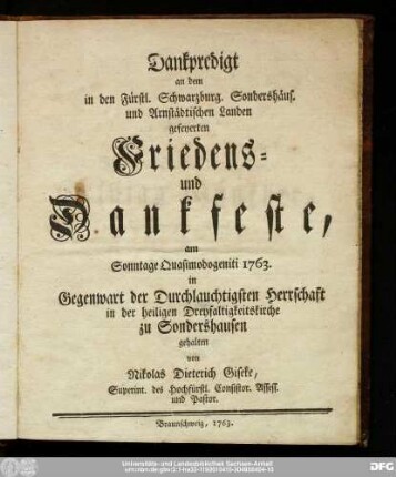 Dankpredigt an dem in den Fürstl. Schwarzburg. Sondershäus. und Arnstädtischen Landen gefeyerten Friedens- und Dankfeste, am Sonntage Quasimodogeniti 1763. : in Gegenwart der Durchlauchtigsten Herrschaft in der Dreyfaltigkeitskirche zu Sondershausen gehalten