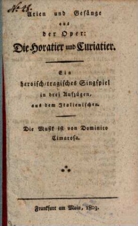 Arien und Gesänge aus der Oper: Die Horatier und Curiatier : ein heroisch-tragisches Singspiel in drei Aufzügen