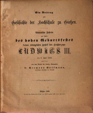Ein Beitrag zur Geschichte der Hochschule zu Gießen : akademische Festrede zur Feier des hohen Geburtsfestes Seiner Königlichen Hoheit des Großherzogs Ludwigs III. am 9. Juni 1866