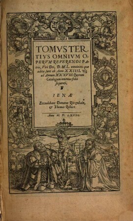 Tomvs ... Omnivm Opervm Reverendi Patris D. M. L. quæ vir Dei ab Anno XVII.vsque ad Anni vicesimi aliquam partem, scripsit et edidit, quorum Catalogum fine Tomi ineunies, Tomvs Tertivs. ... continens quae aedita sunt ab Anno XXIIII. vsq[ue] ad Annum XXXVIII ...