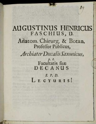 Augustinus Henricus Faschius, D. Anatom. Chirurg. & Botan. Professor Publicus, Archiater Ducalis Saxonicus, p.t. Facultatis suae Decanus S.P.D. Benevolo Lecturis! : [Dabam Ienae d. XX. Ianuarii Anno MDCLXXXIV.]