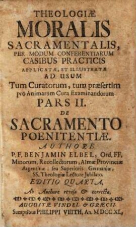 Theologia moralis sacramentalis tripartita : per modum conferentiarum casibus practicis applicata, & illustrata ..., 2.. De sacramento poenitentiae. Ab Authore revisa & correcta