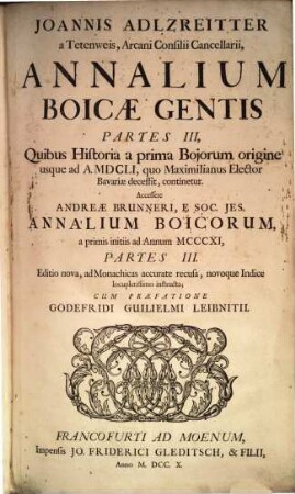 Joannis Adlzreitter a Tetenweis, Arcani Consilii Cancellarii, Annalium Boicae Gentis Partes III : Quibus Historia a prima Bojorum origine usque ad A. MDCLI. quo Maximilianus Elector Bavariae decessit, continetur. Accessere Andreae Brunneri, E Soc. Jes. Annalium Boicorum, a primis initiis ad Annum MCCCXI, Partes III.