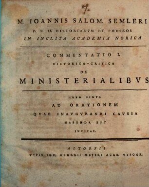 M. Ioannis Salom. Semleri P.P.O. Historiarvm Et Poeseos In Inclita Academia Norica Commentatio I. Historico-Critica De Ministerialibvs : Idem Simul Ad Orationem Quae Inaugurandi Caussa Habenda Est Invitat