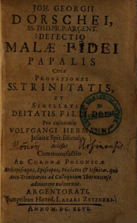 Detectio malae fidei papalis circa probationes SS. trinitatis, et sigillatim deitatis filii dei: pro calumniis Wolfgangi Hermanni Jesuitae Spirsistendis ...