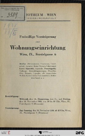 Freiwillige Versteigerung einer Wohnungseinrichtung, Wien, IX., Ferstelgasse 6 : Mobiliar (Herrenzimmer, Sitzzimmer, Einzelmöbel, darunter Maria-Theresia-Tabernakel), Luster, Ölgemälde, Aquarelle, Perserteppiche, Vorhänge ... ; Versteigerung: Samstag, den 19. November 1938