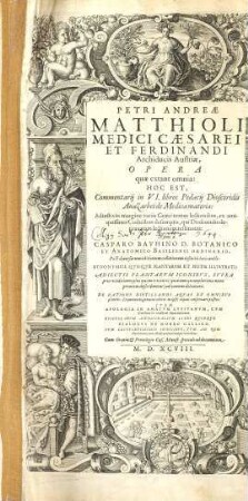 Petri Andreae Matthioli Opera quae extant omnia : hoc est, commentarii in VI libros Pedacii Dioscoridis Anazarbei De medica materia ; adiectis in margine variis Graeci textus lectionibus, ex antiquissimis codicibus desumptis ...