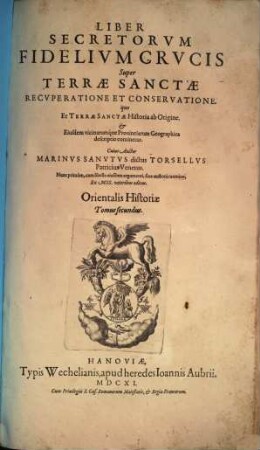 Liber Secretorum Fidelium Crucis Super Terrae Sanctae Recuperatione Et Conservatione : quo Et Terrae Sanctae Historia ab Origine. & Eiusdem vincinarumque Provinciarum Geographica descriptio continetur ; Orientalis Historiae Tomus secundus