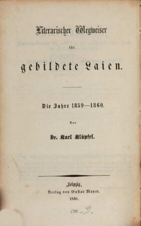 ... Nachtrag zu dem Wegweiser durch die Literatur der Deutschen von G. Schwab und K. Klüpfel : ein Handbuch für Laien, 4. Literarischer Wegweiser für gebildete Laien : die Jahre 1859 - 1860