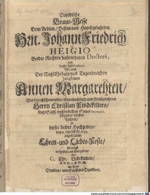 Davidische Braut-Messe : Dem Aedlen, Vesten und Hoochgelahrten Hrn. Johann Friedrich HEIGIO Beider Rechten vohrnehmen Doctori ... Wie auch Der ... Jungfrauen Annen Margarehten, Des ... Herrn Christian Findekellers ... ältesten Tochter, zu dieser beider Hochzeitere, den 13. HärbstM. 1659. angeställtem Ehren- und Liebes-Feste, schuldigst aufgesezt und übergeben