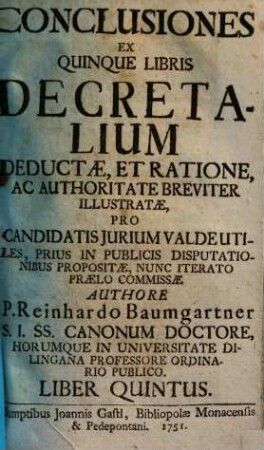Conclusiones Ex Quinque Libris Decretalium Deductae, Et Ratione, Ac Authoritate Breviter Illustratae, Pro Candidatis Jurium Valde Utiles, Prius In Publicis Disputationibus Propositae, Nunc Iterato Praelo Commissae, 5