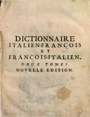Dictionnaire Italien et François : Contenant tout ce qui se trouve dans les meilleurs Dictionnaires, et particulierement dans celui de l'Academie Françoise, et de La Crusca, 1.