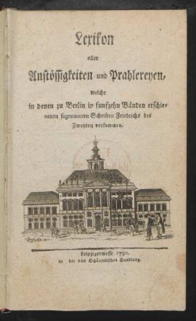 Lexikon aller Anstössigkeiten und Prahlereyen, welche in denen zu Berlin in funfzehn Bänden erschienenen sogenannten Schriften Friedrichs des Zweyten vorkommen