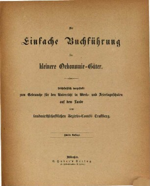 Die einfache Buchführung für kleinere Oekonomie-Güter : Leichtfaßlich dargestellt zum Gebrauche für den Unterricht in Werk- und Feiertagsschulen auf dem Lande