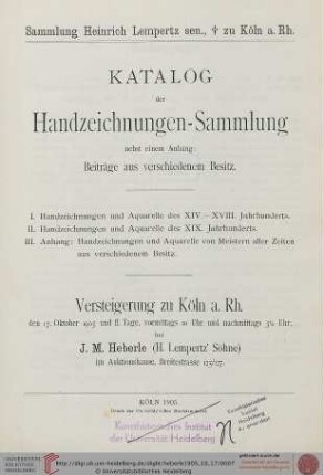 Versteigerung zu Köln / J. M. Heberle (H. Lempertz' Söhne): Katalog der Handzeichnungen-Sammlung nebst einem Anhang: Beiträge aus verschiedenem Besitz : Sammlung Heinrich Lempertz sen., † zu Köln a. Rh. ; Versteigerung zu Köln a. Rh., 17. Oktober 1905
