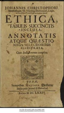 Johannis Christophori Hundeshagen/ SS. Theolog. Doctorandi ... in Academ. Ienensi Ethica, Tabulis Succinctis Inclusa, Annotatis Atque Quaestionibus Selectioribus Illustrata : Cum Indice rerum completo