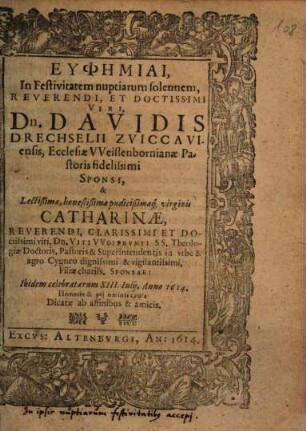 Euphēmiai, In Festivitatem nuptiarum solennem ... Davidis Drechselii Zviccaviensis ... Sponsi, & ... Catharinae ... Viti VVolfrvmii ... Filiae chariss. Sponsae ...