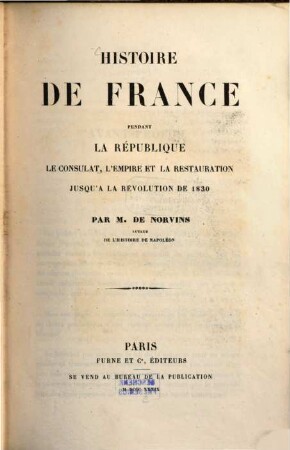 Histoire de France pendant la République, le Consulat, l'Empire et la Restauration jusqu'a la Révolution de 1830