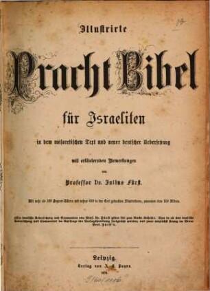 Illustrierte Pracht Bibel für Israeliten in dem masoretischen Text und neuer deutscher Übersetzung mit erläuternden Anmerkungen von Julius Fürst : Mit mehr als 100 Separat-Bildern u. nahezu 600 in den Text gedr. Illustrationen, zus. ca 700 Bildern, 1