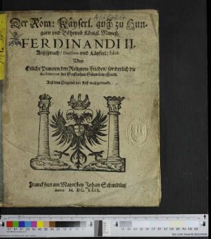 Der Röm: Käyserl. auch zu Hungarn und Böheimb Königl. Mayest. Ferdinandi II. Außspruch/ Decision, und Käyserl: Edict, Uber Etliche Puncten den Religion-Frieden/ sonderlich die Restitution der Geistlichen Güter betreffendt