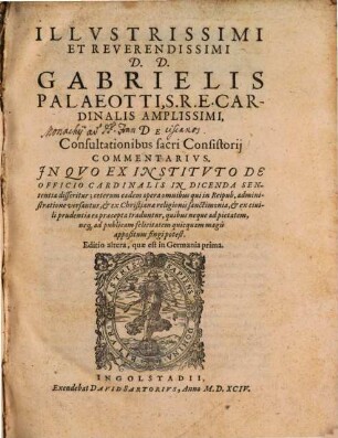 ... Gabrielis Palaeotti ... de consultationibus sacri Consistorii commentarius : in quo ex instituto de officio cardinalis in dicenda sententia disseritur ...