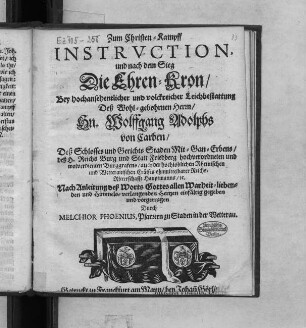Zum Christen-Kampff Instruction, und nach dem Sieg Die Ehren-Kron : Bey ... Leichbestattung Deß ... Hn. Wolffgang Adolphs von Carben/ Deß Schlosses und Gerichts Staden Mit-Gan-Erbens/ deß H. Reichs Burg und Statt Friedberg hochverordneten und wolverdienten Burggrafens ...