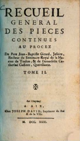 Recueil general des pièces contenues au procez Du Pere Jean-Baptiste Girard, Jesuite, Recteur du Seminaire Royal de la Marine de Toulon et de Demoiselle Cathèrine Cadiere, Querellante, 2