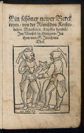 Ein schœner newer Berck||reyen/ von der Rœmischen Keyser=||lichen Maiestat [et]c. Kupffer handel/|| Jm Newsol/ in Hungern/ Jm || thon von S. Joachims || Thal.||