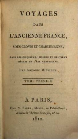 Voyages dans l'ancienne France, sous Clovis et Charlemagne, dans les cinquième, sixième et neuvième siècles de l'ère chrétienne. 1