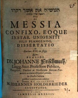 [...] Sive De Messia Confixo, Eoque Instar Unigeniti Filii Plangendo, Dissertatio : ex Zachar. XII,10. seqq.