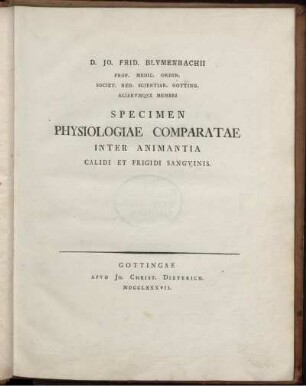 D. Jo. Frid. Blumenbachii Prof. Medic. Ordin. Societ. Reg. Scientiar. Gotting. Aliarumque Membri Specimen Physiologiae Comparatae Inter Animantia Calidi Et Frigidi Sanguinis.