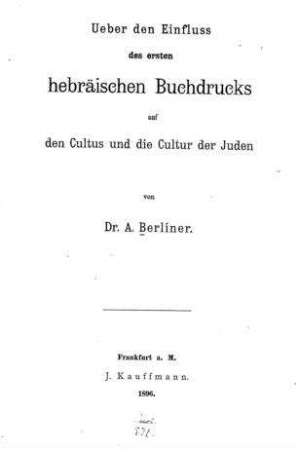 Über den Einfluss des ersten hebräischen Buchdrucks auf den Cultus und die Cultur der Juden / von A. Berliner