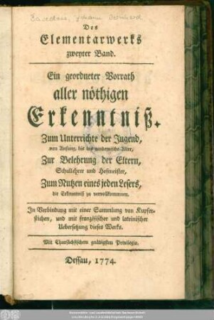 Bd. 2: Des Elementarwerks ... Band : Ein geordneter Vorrath aller nöthigen Erkenntniß ; Zum Unterrichte der Jugend, von Anfang, bis ins academische Alter, Zur Belehrung der Eltern, Schullehrer und Hofmeister, Zum Nutzen eines jeden Lesers, die Erkenntniß zu vervollkommnen ; In Verbindung mit einer Sammlung von Kupferstichen, und mit französischer und lateinischer Uebersetzung dieses Werks