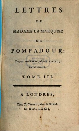 Lettres De La Madame La Marquise De Pompadour : Depuis MDCCXLVI jusqu'à MDCCLII inclusivement, 3. Depuis MDCCXLVI jusqu'à MDCCLII, inclusivement