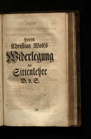 Herrn Christian Wolfs Widerlegung der Sittenlehre B.v.S.