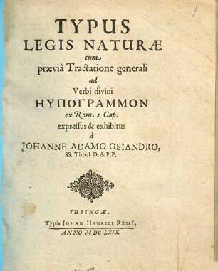 Typus Legis Naturae : cum praeviâ Tractatione generali ad Verbi divini Hypogrammon ex Rom. 2. Cap. expressus & exhibitus