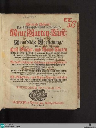 Heinrich Hessens ... Neue Garten-Lust : Das ist: Gründliche Vorstellung, Wie ein Lust- Küchen- und Baum-Garten unter unserm Teutschen Climate füglich anzurichten ... Uber dieses noch ... Beschreibung eines Artzney-Gartens, ingleichen anietzo bey dieser letztern Aufflage mit einem neuen Anhange ...