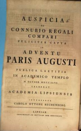 Auspicia ex connubio regali compari feliciter capta in adventu Paris Augusti publica laetitia ... M. Oct. 1747 celebrat Academia Lips. interprete Carolo Ottone Rechenberg