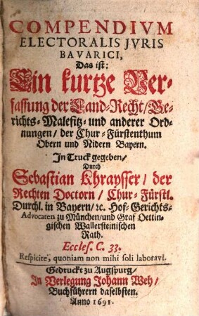 Compendivm Electoralis Jvris Bavarici, Das ist: Ein kurtze Verfassung der Land-Recht, Gerichts- Malefitz- und anderer Ordnungen, der Chur-Fürstenthum Obern und Nidern Bayern