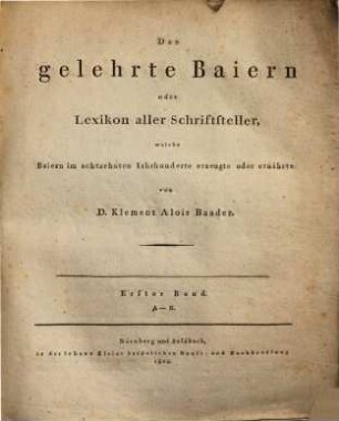 Das gelehrte Baiern oder Lexikon aller Schriftsteller, welche Baiern im achtzehnten Jahrhunderte erzeugte oder ernährte, 1,1. A - E