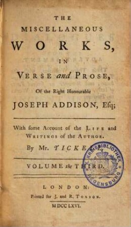 The Miscellaneous Works In Verse and Prose Of the Right Honourable Joseph Addison : In Three Volumes. With some Account of the Life and Writings of the Author. 3, Volume the Third