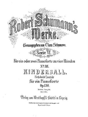Robert Schumann's Werke. 6,38. Nr. 38, Kinderball : Sechs leichte Tanzstücke für ein Pianoforte ; op. 130