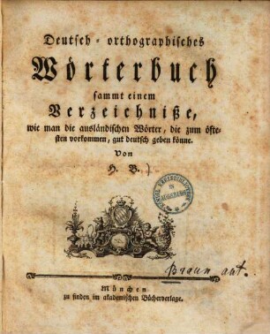 Deutsch-orthographisches Wörterbuch : sammt einem Verzeichnisse, wie man die ausländischen Wörter, die zum öftesten vorkommen, gut deutsch geben könne