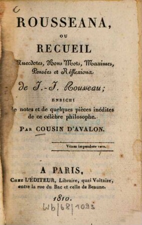 Rousseana : ou recueil d'anecdotes, bons mots, maximes, pensées et reflexions de J. J. Rousseau ; enrichi de notes et de quelques pièces inéd. de ce célèbre philosophe